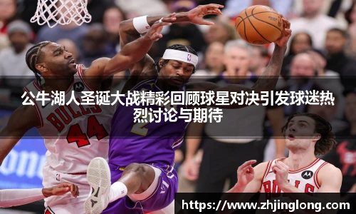 公牛湖人圣诞大战精彩回顾球星对决引发球迷热烈讨论与期待