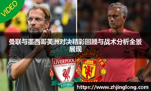 曼联与墨西哥美洲对决精彩回顾与战术分析全景展现