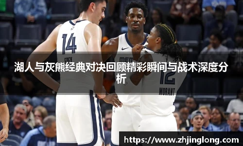 湖人与灰熊经典对决回顾精彩瞬间与战术深度分析